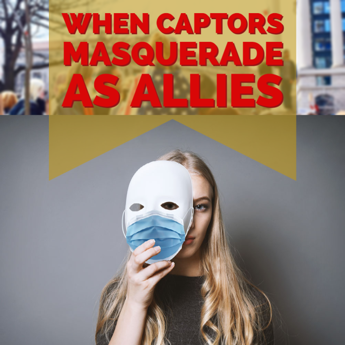 A woman holding a mask with a facemask on it, text above stating "when captors masquerade as allies"